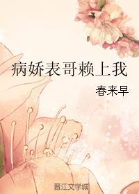 ②《病娇表哥赖上我》作者:春来早