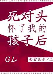 死对头怀了我的孩子后全文免费阅读小说